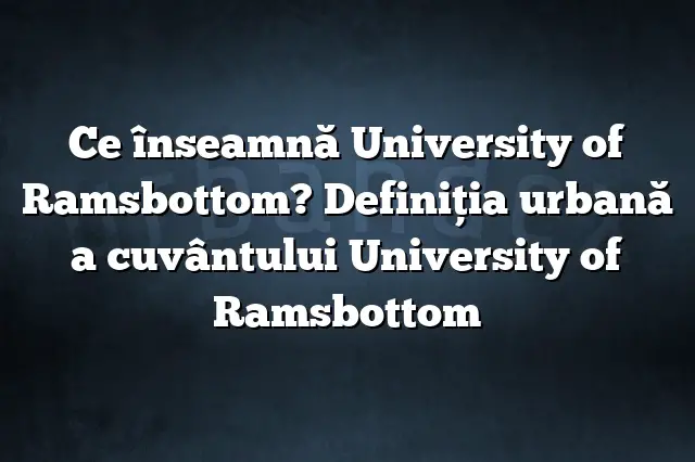 Ce înseamnă University of Ramsbottom? Definiția urbană a cuvântului University of Ramsbottom