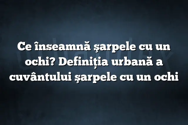 Ce înseamnă şarpele cu un ochi? Definiția urbană a cuvântului şarpele cu un ochi