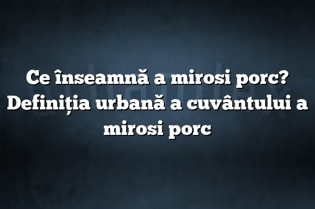 Ce înseamnă a mirosi porc? Definiția urbană a cuvântului a mirosi porc