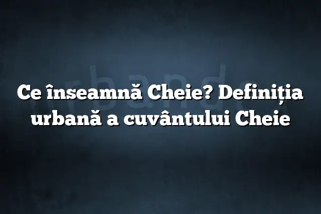 Ce înseamnă Cheie? Definiția urbană a cuvântului Cheie