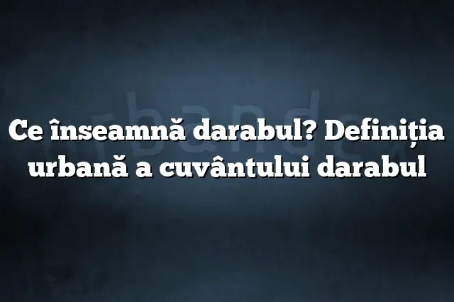 Ce înseamnă darabul? Definiția urbană a cuvântului darabul