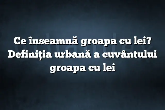 Ce înseamnă groapa cu lei? Definiția urbană a cuvântului groapa cu lei